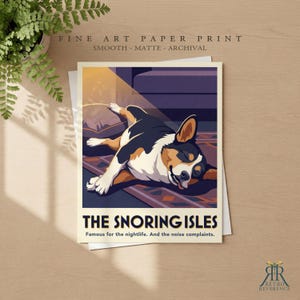 May include: A fine art paper print featuring a stylized illustration of a tricolor dog sleeping on a rug. The text reads THE SNORING ISLES, Famous for the nightlife. And the noise complaints. The print is smooth, matte, and archival quality.