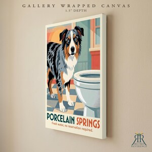May include: A gallery wrapped canvas with a 1.5 inch depth featuring a stylized illustration of a blue merle Australian Shepherd standing next to a white porcelain toilet on a checkered floor. The text reads PORCELAIN SPRINGS Fresh water, no reservation required.