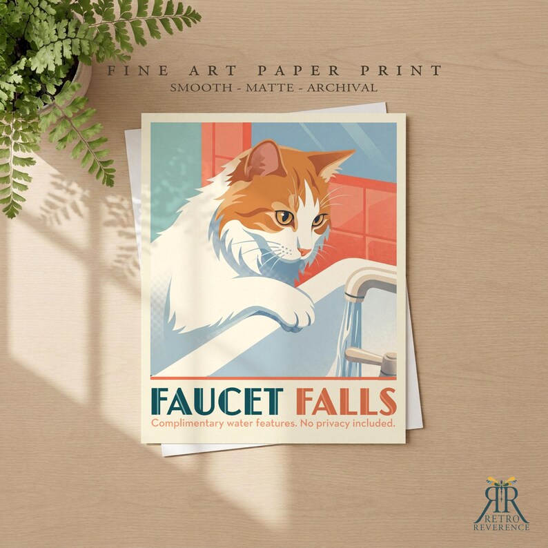 May include: A fine art paper print featuring a white and orange cat looking at a running bathroom faucet. The text reads FAUCET FALLS, Complimentary water features. No privacy included. The print has a smooth matte archival finish.