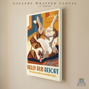 May include: A gallery wrapped canvas with a 1.5 inch depth featuring a brown and white dog lying on its back. The text reads Belly Rub Resort, The locals insist on extended stays. The art style uses bold colors and flat shapes.