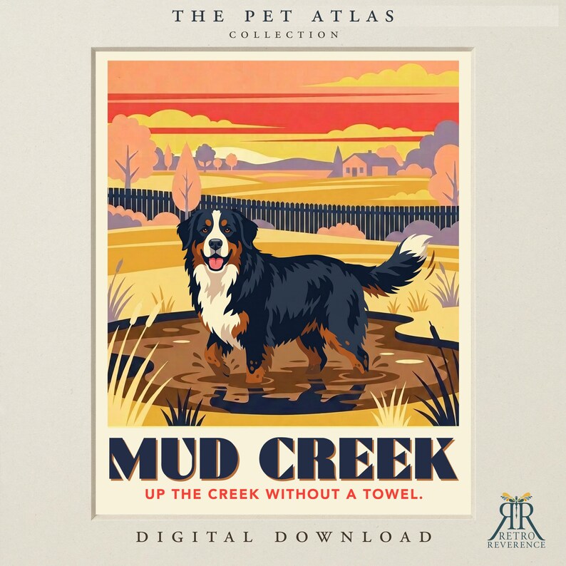 Może przedstawiać: Plakat zatytułowany The Pet Atlas Collection przedstawiający berneńskiego psa pasterskiego stojącego w błotnistym strumieniu. Tekst brzmi Mud Creek oraz Up the Creek Without a Towel. Tło ukazuje krajobraz o zachodzie słońca.