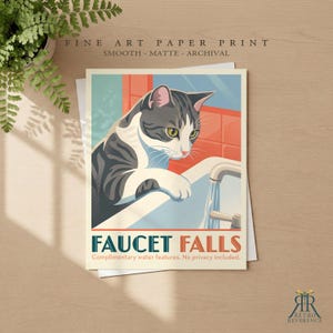 May include: A fine art paper print featuring a gray and white cat looking at a running faucet in a sink. The text reads FAUCET FALLS, Complimentary water features. No privacy included. The print is smooth, matte, and archival quality.
