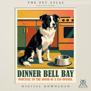 May include: A poster titled THE PET ATLAS COLLECTION DINNER BELL BAY PUNCTUAL TO THE SOUND OF A CAN OPENER featuring a black and white dog sitting in a kitchen with orange cabinets and a stove next to a silver metal food bowl on a yellow floor.