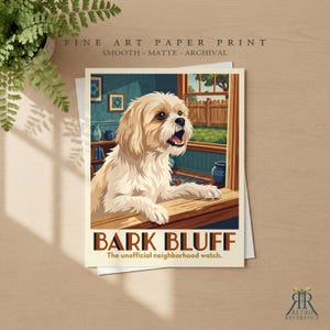 May include: A fine art paper print featuring a light-colored, fluffy dog looking out a window with its mouth open. The text BARK BLUFF and The unofficial neighborhood watch. appear at the bottom. The print is smooth, matte, and archival quality.