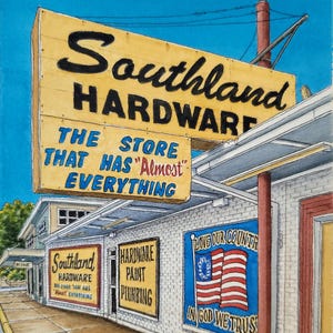 May include: Watercolor painting of a hardware store named "Southland Hardware". The store has signs that read "The Store That Has 'Almost' Everything", "Hardware Paint Plumbing", and "Love Our Country In God We Trust".