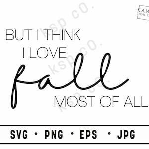 But I Think I Love Fall Most Of All, SVG, png, jpeg, EPS, Digital Download, Digital File, autumn, fall, outdoors, cricut, silhouette,harvest