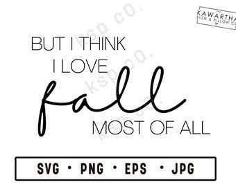 But I Think I Love Fall Most Of All, SVG, png, jpeg, EPS, Digital Download, Digital File, autumn, fall, outdoors, cricut, silhouette,harvest