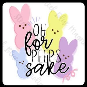 May include: A graphic design featuring four pastel-colored marshmallow Peeps with the text "OH for PEEPS sake" in black.