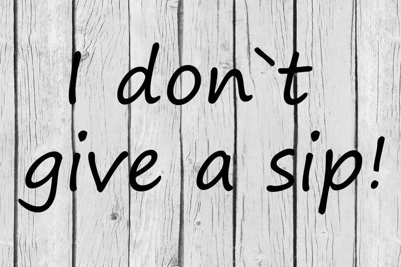 Free Free 225 I Dont Give A Sip Svg SVG PNG EPS DXF File