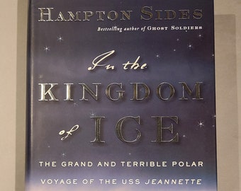 In the Kingdom of Ice - The Grand and Terrible Polar Voyage of the USS Jeannette - Signed Book by Hampton Sides