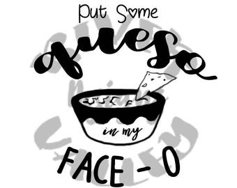 put some queso in my face-o, queso shirt design, SVG, PDF, JPG, cricut, cameo cutting file, queso lovers