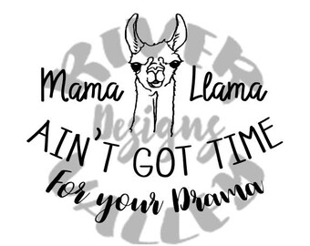 Mama llama ain't got time for your drama, SVG, PDF, JPG, cutting file, printable, cameo, cricut, custom design, funny