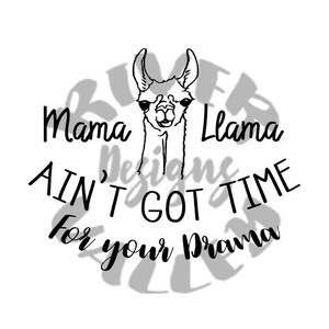 Mama llama ain't got time for your drama, SVG, PDF, JPG, cutting file, printable, cameo, cricut, custom design, funny