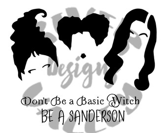 don't be a basic witch, be a sanderson; halloween; hocus pocus; svg, pdf, jpg, dxf, cutting file, silhouette, cricut, digital download