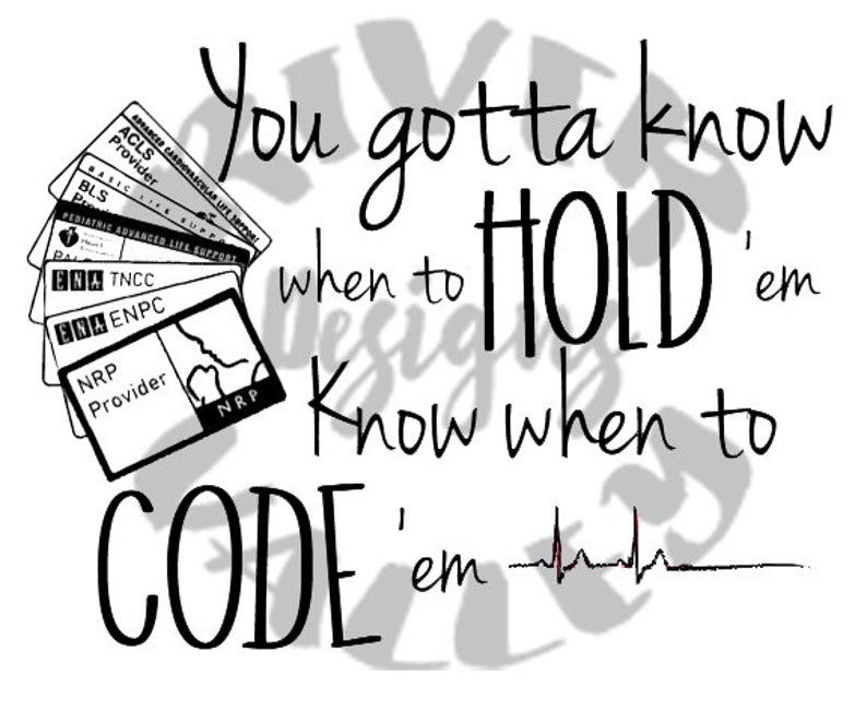 May include: Black and white graphic with the text "You gotta know when to HOLD 'em Know when to CODE 'em" with a stylized EKG line below. The graphic also features a stack of medical certification cards with the text "ACLS Provider", "BLS", "TNCC", "ENPC", and "NRP Provider".