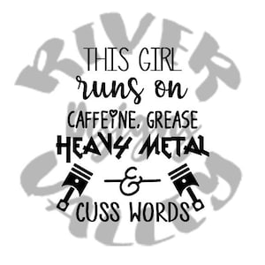 this girl runs on caffeine, grease, heavy metal, and cuss words, mechanic, woman, tshirt design, SVG, PDF, JPG, cutting file, cricut, cameo