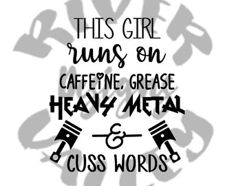 this girl runs on caffeine, grease, heavy metal, and cuss words, mechanic, woman, tshirt design, SVG, PDF, JPG, cutting file, cricut, cameo