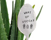 flat spoon, WHAT UP SUCCA succulent plant marker, cactus sign, aloe vera marker, gifts for him, gifts for her, puns, funny gift, housewarmi