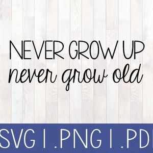 Never Grow Up, Never Grow Old, Tom Petty Shirt, Silhouette File, Cricut File, Cut File, Kids Shirt, Mom Shirt, Dad Shirt, Laser File, SVG