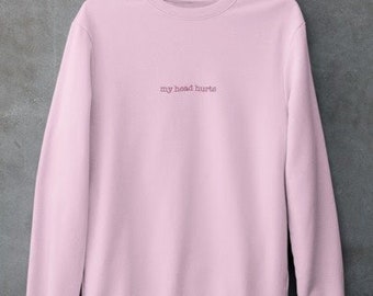 Embroidered 'My Head Hurts' Sweatshirt, Funny Crewneck