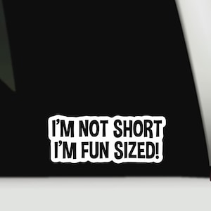 I'm Not Short I'm Fun Sized – Vinyl Decal | Waterproof Bumper Sticker