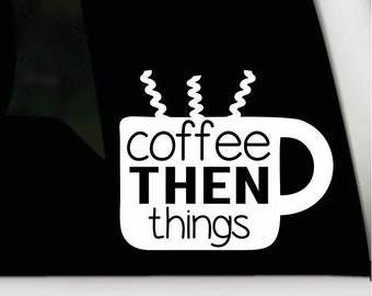 Coffee then things waterproof vinyl decal | Funny coffee bumper window sticker