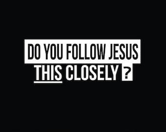 Funny Bumper Sticker | Jesus Bumper Sticker | Do you follow Jesus this closely sticker | Do you follow Jesus vinyl decal | Follow Jesus