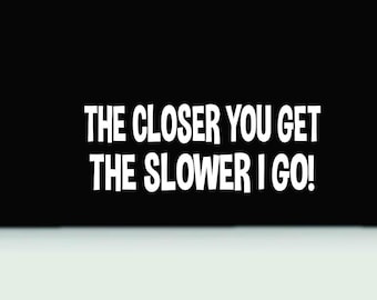 The Closer You Get... Funny Waterproof Window Bumper Sticker | Vinyl Car Decal