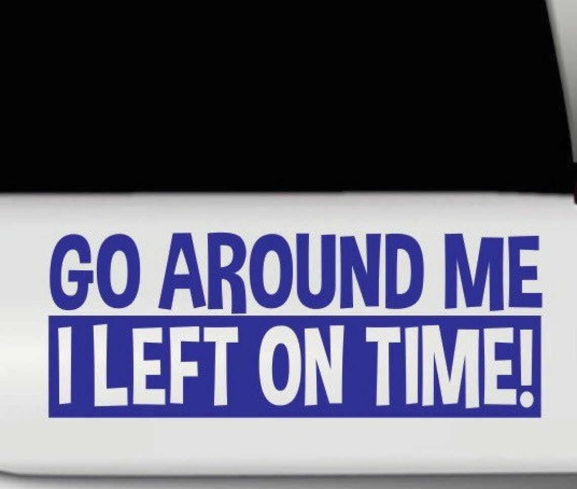 BAVAHA Funny Bumper Sticker - 'Go Around Me I Left On Time' Sarcastic Car Decal