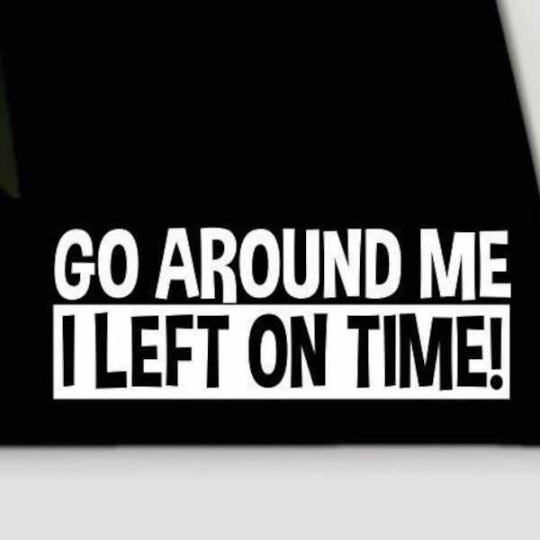 Go around me I left on time bumper sticker | Funny bumper sticker | Funny truck decal sticker | Funny tailgating bumper sticker