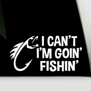 Fishing Bumper Sticker | I Can’t I’m Goin’ Fishin’ Vinyl Sticker | Fishing Truck Car Sticker | Fishin Decal Sticker | Fishing Vinyl Decal