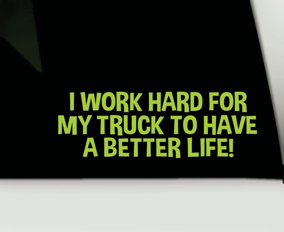 Funny Truck Bumper Sticker | I Work Hard for My Truck to Have a Better ...