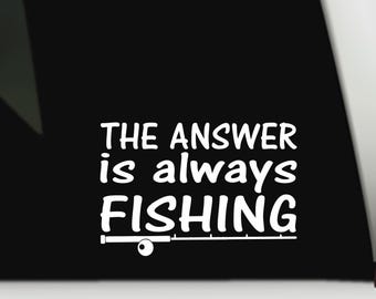La respuesta siempre es la pesca. Calcomanía / Adhesivo de vinilo de grado marino.
