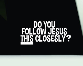 Funny Bumper Sticker | Jesus Bumper Sticker | Do you follow Jesus this closely sticker | Do you follow Jesus vinyl decal | Follow Jesus