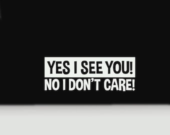 Yes I See You No I Don't Care Funny Bumper Sticker