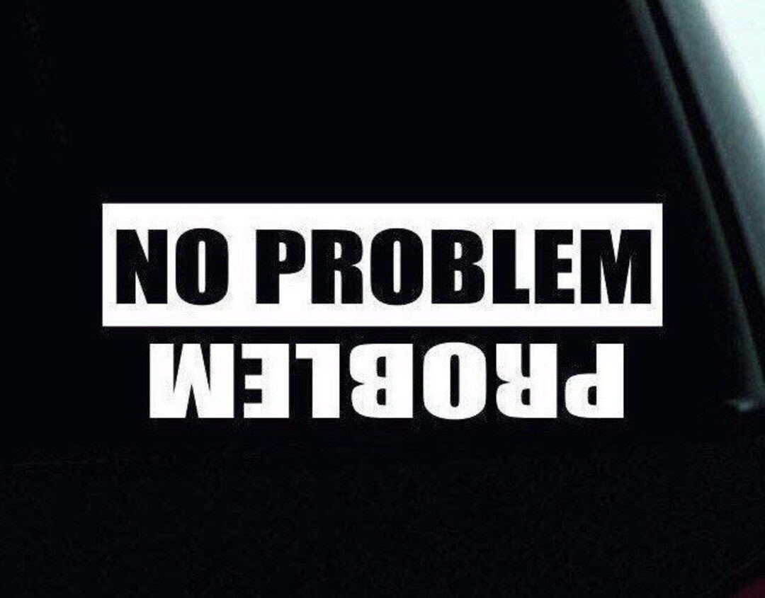 "NO PROBLEM" Funny Vinyl Decal – Bumper Sticker For Truck, Car, Windows – Glossy, Oracal