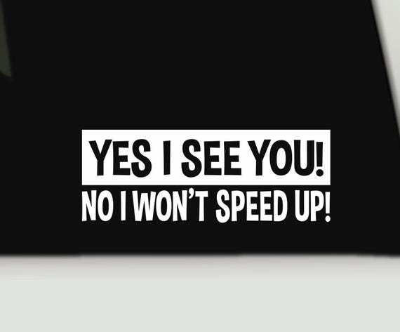 Yes I see you no I won’t speed up | funny bumper sticker | Tailgating bumper sticker | Funny truck decal | Funny tailgating vinyl decal