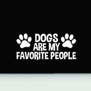 Dogs are my favorite people vinyl decal |  love dogs bumper sticker | Funny dogs bumper sticker