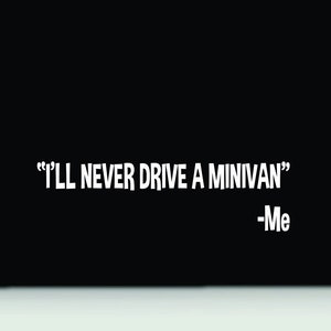 May include: Black background with the white text: "I'LL NEVER DRIVE A MINIVAN" and "-Me". The text is in a bold, sans-serif font. The image is simple and direct, conveying a clear message.