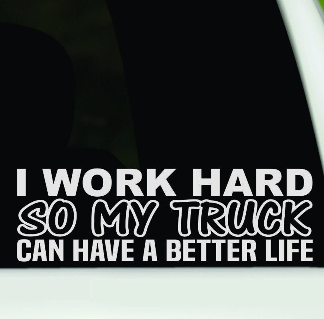 Funny Truck Bumper Sticker | I Work Hard so My Truck Can Have a Better ...