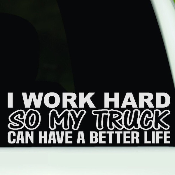 Funny Truck Bumper Sticker | I work hard so my truck can have a better life | Truck vinyl decal | Funny vinyl truck sticker