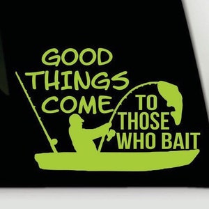 Good things come to those who bait vinyl decal | Fishing bumper sticker| Fishing vinyl decal | Fishing car sticker | Funny fish bumper decal