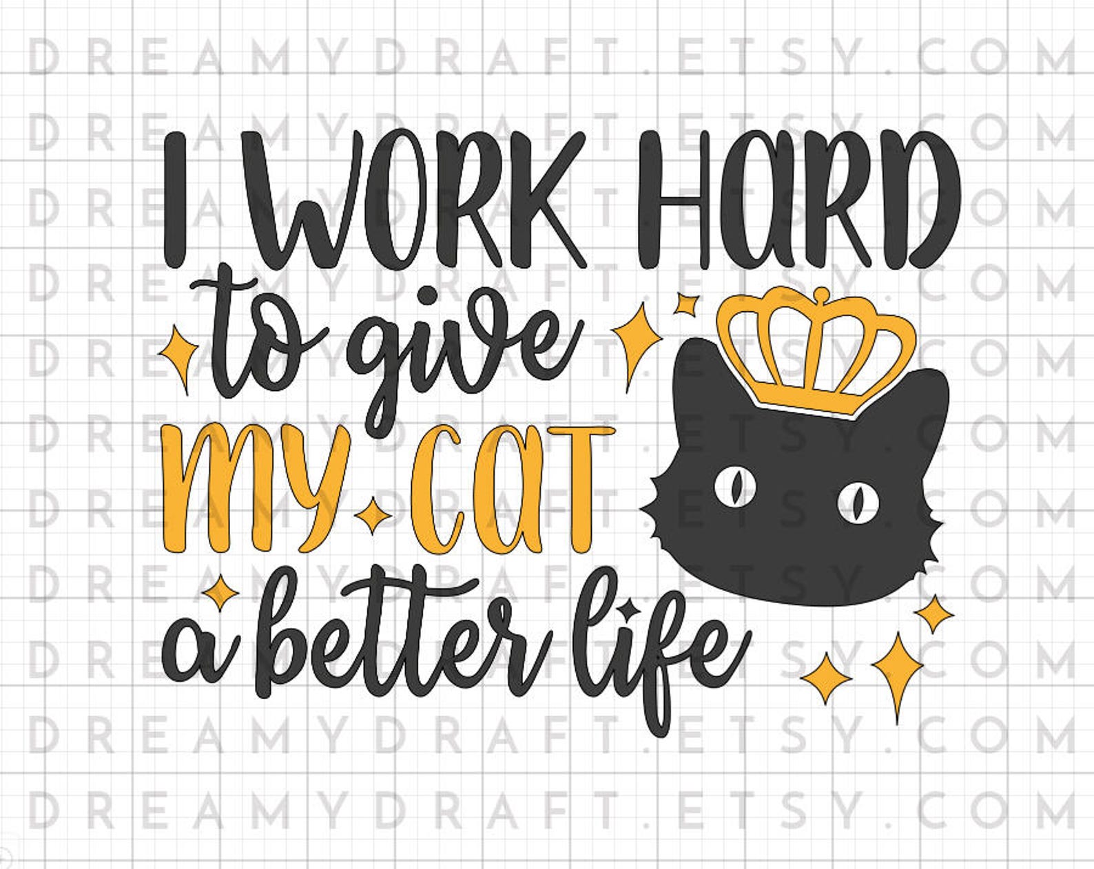 I Work Hard to Give My Cat a Better Life Cut File Funny Etsy