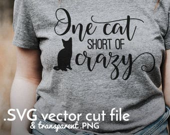 One cat short of crazy cut file | Funny shirt design - Crazy cat lady quote - cat owner HTV vinyl | SVG - Printable PNG | Cricut silhouette