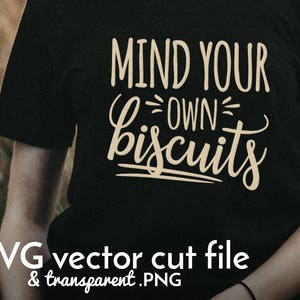 Mind your own biscuits cut file | kitchen svg - funny shirt svg - apron svg - biscuit svg | SVG - PNG | Cricut silhouette cutting machine