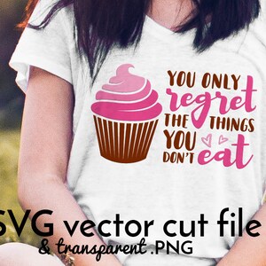 Rimpiangi solo quello che non mangi tagliare file | vinile di cupcake - design camicia foodie - | SVG - PNG | Macchina di taglio di sagoma Cricut