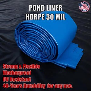 May include: A rolled-up blue pond liner with the text "POND LINER HDRPE 30 MIL." The liner is labeled as strong, flexible, weatherproof, UV resistant, and durable for 40 years. A "Made in USA" emblem is in the upper right corner.