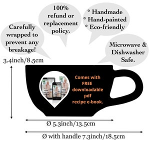 May include: Black ceramic coffee mug with a white heart design. The mug has a handle and is 5.3 inches in diameter and 7.3 inches in diameter with the handle. The mug comes with a free downloadable recipe e-book.