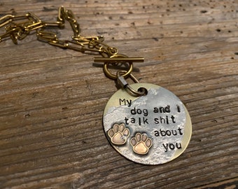 My dog and I talk shit about you necklace