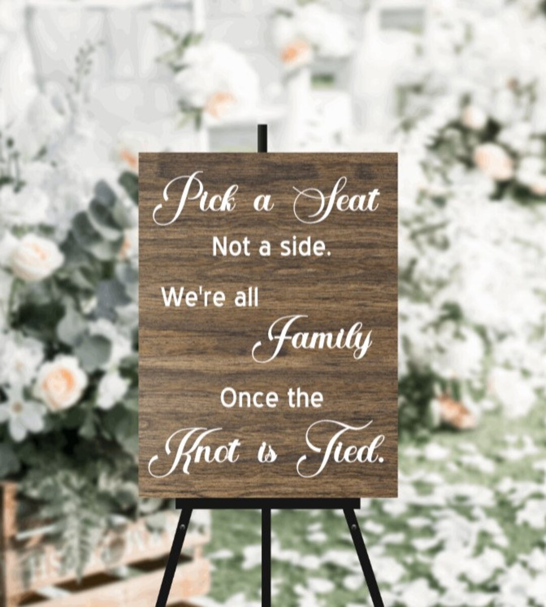 Pick a Seat Not a Side. We're All Family Once the Knot is Tied. Wedding